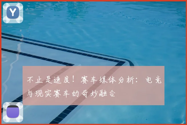 不止是速度!赛车媒体分析:电竞与现实赛车的奇妙融合