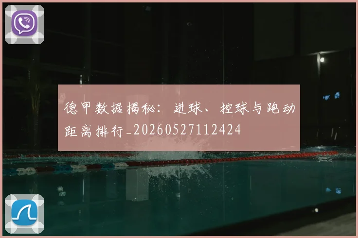 德甲数据揭秘：进球、控球与跑动距离排行_20260527112424