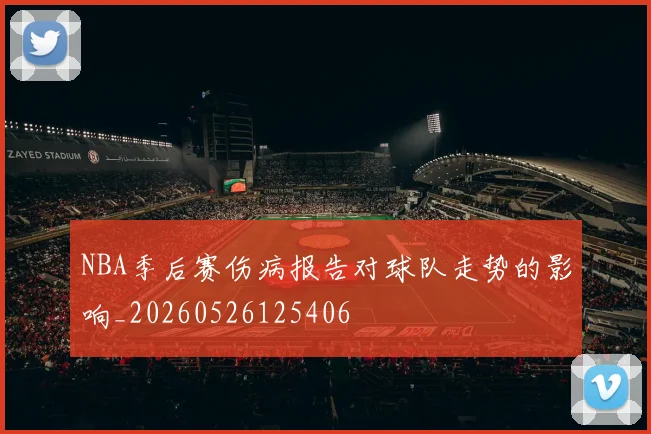 NBA季后赛伤病报告对球队走势的影响_20260526125406