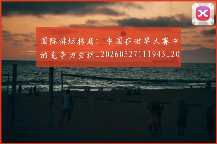 国际排坛格局:中国在世界大赛中的竞争力分析_20260527111945_20260707015950