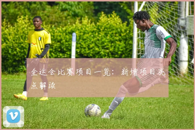 全运会比赛项目一览：新增项目亮点解读